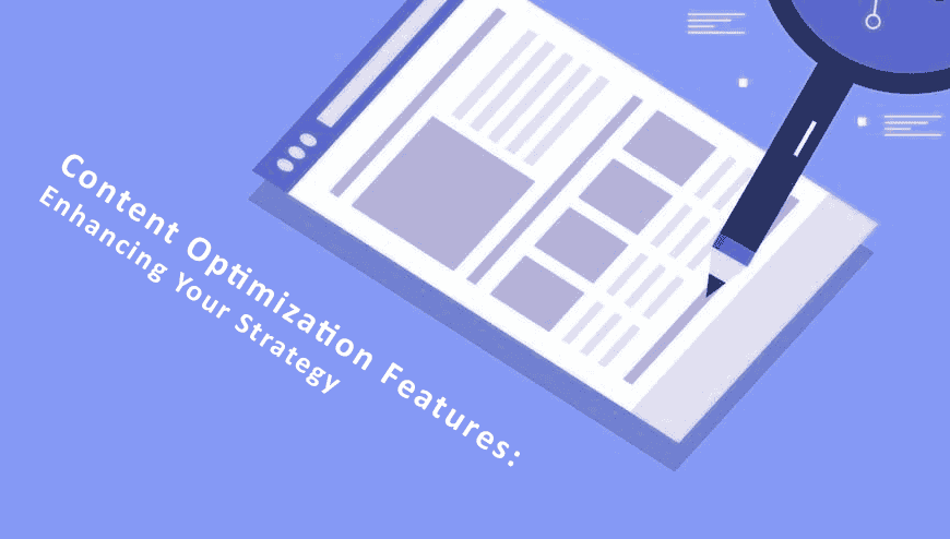 Content ⁤Optimization Features Enhancing Your ⁢Strategy