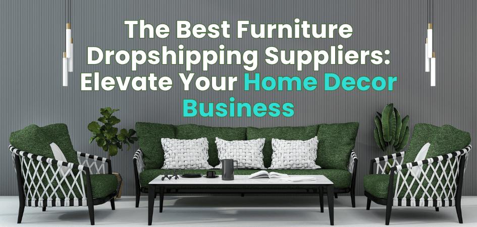 Exploring the Top Features to Look for in Furniture Dropshipping Suppliers