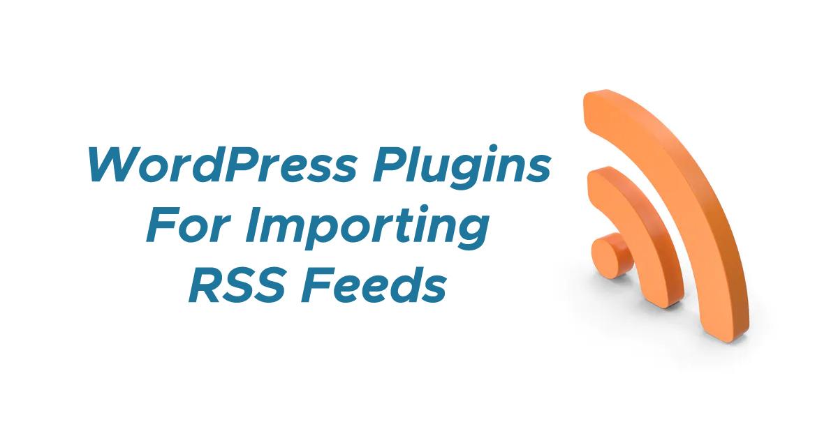 Choosing the Right Plugin for Importing RSS Feeds